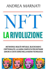 Title: NFT La Rivoluzione: Metaverso, Realtà Virtuale, Blockchain e Criptovalute: la guida completa per entrare (anche a costo zero) nella nuova tecnologia, Author: ANDREA MARNATI