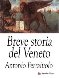 Title: Breve storia del Veneto, Author: Antonio Ferraiuolo