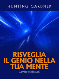 Title: Risveglia il Genio nella tua Mente (Tradotto): (Lavorare con Dio), Author: Gardner Hunting