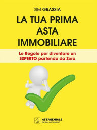 Title: La tua prima asta immobiliare: Le regole per diventare un esperto partendo da zero, Author: Sim Grassia