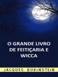 Title: O Grande Livro de Feitiçaria e Wicca (Traduzido), Author: Jacques Rubinstein