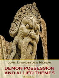 Title: Demon Possession and Allied Themes (Annotated), Author: John Livingstone Nevius