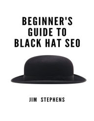 Title: Beginner's Guide to Black Hat SEO, Author: Jim Stephens