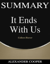 Title: Summary of It Ends With Us: by Colleen Hoover - A Comprehensive Summary, Author: Alexander Cooper