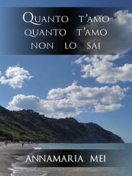 Title: Quanto t'amo quanto t'amo non lo sai, Author: Annamaria MeI