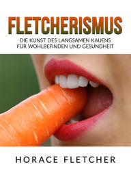 Title: Fletcherismus (Übersetzt): Die Kunst des langsamen Kauens für Wohlbefinden und Gesundheit, Author: Horace Fletcher