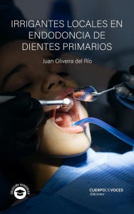 Title: Irrigantes locales en endodoncia de dientes primarios, Author: Juan Oliveira del Río