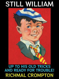 Title: Still William: Up to his Old Tricks and Ready for Trouble, Author: Richmal Crompton