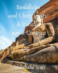 Title: Buddhism and Christianity: A Parallel and a Contrast, Author: Scott Archibald