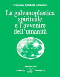 Title: La galvanoplastica spirituale e l'avvenire dell'umanità, Author: Omraam Mikhaël Aïvanhov