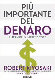 Title: Più importante del denaro: Il team di un imprenditore, Author: Robert T. Kiyosaki