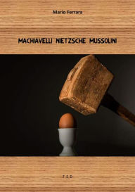 Title: Machiavelli Nietzsche Mussolini, Author: Mario Ferrara