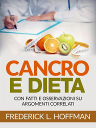 Title: Cancro e Dieta (Tradotto): Con fatti e osservazioni su argomenti correlati, Author: Frederick L. Hoffman