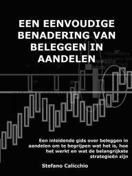 Title: Een eenvoudige benadering van beleggen in aandelen: Een inleidende gids over beleggen in aandelen om te begrijpen wat het is, hoe het werkt en wat de belangrijkste strategieën zijn, Author: Stefano Calicchio