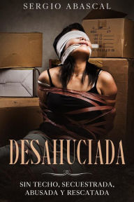 Title: Desahuciada: Sin Techo, Secuestrada, Abusada y Rescatada, Author: sergio abascal