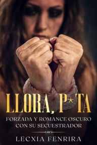 Title: Llora, P*ta: Forzada y Romance Oscuro con su Secuestrador, Author: Lecxia Fenrira