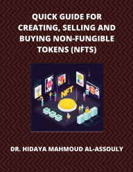 Title: Quick Guide for Creating, Selling and Buying Non-Fungible Tokens (NFTs), Author: Dr. Hidaia Mahmood Alassoulii