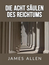 Title: Die acht säulen des Reichtums (Übersetzt), Author: James Allen