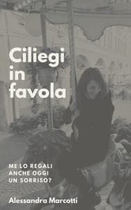 Title: Ciliegi in favola: Me lo regali anche oggi un sorriso?, Author: Alessandra Marcotti