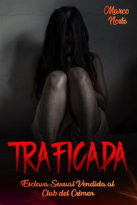 Title: Traficada: Esclava Sexual Vendida al Club del Crimen, Author: Marco Norte