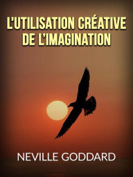Title: L'utilisation créative de l'Imagination (Traduit), Author: Neville Goddard