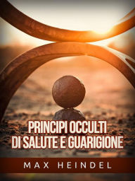 Title: Principi occulti di Salute e Guarigione (Tradotto), Author: Max Heindel