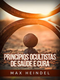 Title: Princípios ocultistas de Saúde e Cura (Traduzido), Author: Max Heindel