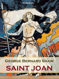 Title: Saint Joan (Annotated), Author: George Bernard Shaw