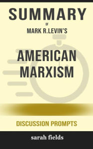 Title: Summary of American Marxism by Mark R. Levin : Discussion Prompts, Author: Sarah Fields