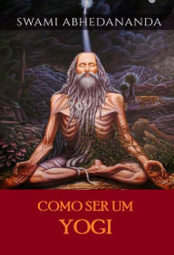 Title: Como ser um Yogi (Traduzido), Author: Swâmi Abhedânanda