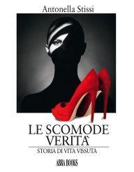 Title: Le scomode verità: Storia di vita vissuta, Author: Stissi Antonella