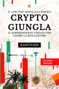 Title: Crypto Giungla: Il Sorprendente Viaggio per Capire la Rivoluzione, Author: Emanuele Giusto KANTFISH