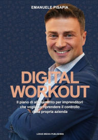 Title: Digital Workout: Il piano di allenamento per imprenditori che vogliono riprendere il controllo della propria azienda, Author: Emanuele Pisapia