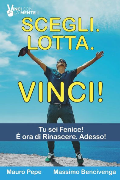 Scegli. Lotta. Vinci!: 8 Storie di uomini e donne che hanno plasmato il loro destino.