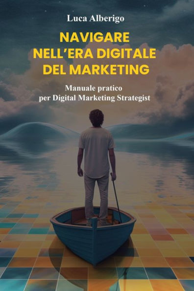 Navigare nell'Era digitale del Marketing: Manuale pratico per Digital Marketing Strategist