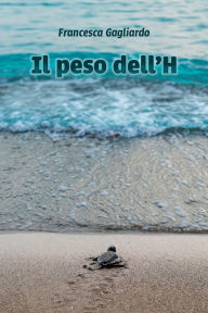 Title: Il peso dell'H, Author: Francesca Gagliardo