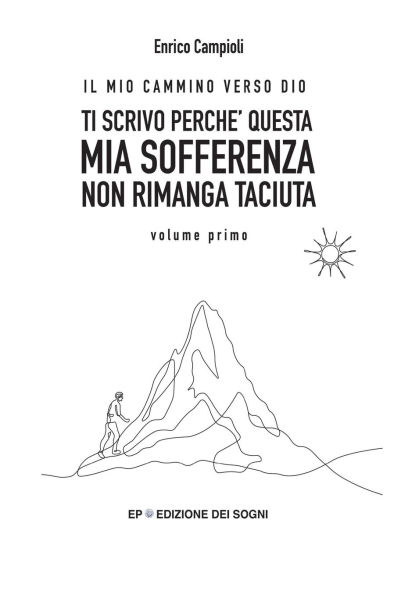 Ti Scrivo PerchÃ¯Â¿Â½ Questa MIA Sofferenza Non Rimanga Taciuta: IL MIO CAMMINO VERSO DIO volume primo