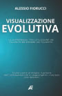 Visualizzazione Evolutiva: La differenza tra utilizzare un talento ed essere un talento. Come usare al meglio il potere dell'immaginazione e raggiungere i risultati che desideri.