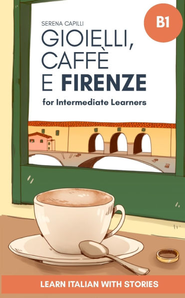 Gioielli, Caffï¿½ e Firenze: Learn Italian with Stories (Intermediate B1): Graded Italian Reader