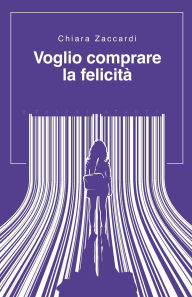Title: Voglio comprare la felicitï¿½, Author: Chiara Zaccardi