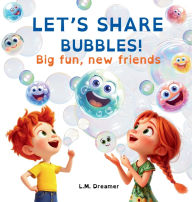 Title: Let's Share Bubbles!: Big fun, new friends, Author: L M Dreamer