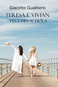 Title: Teresa e Vivian: Vecchia scuola, Author: Giacinto Gualtiero