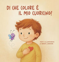 Title: Di che colore ï¿½ il mio cuoricino?: Un viaggio tra le emozioni, insieme a Leo e al suo amico Zigo., Author: Simona Lazzarini