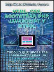 Title: HTML, CSS, Bootstrap, Php, Javascript y MySql: Todo lo que necesitas saber para crear un sitio dinámico, Author: Olga Maria Stefania Cucaro