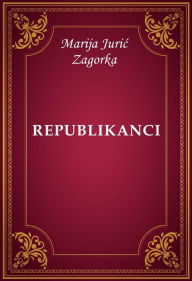 Title: Republikanci, Author: Marija Juric Zagorka