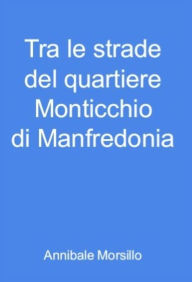 Title: Tra le strade del quartiere Monticchio di Manfredonia, Author: Annibale Morsillo