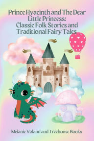 Title: Prince Hyacinth and The Dear Little Princess: Classic Folk Stories and Traditional Fairy Tales, Author: Melanie Voland