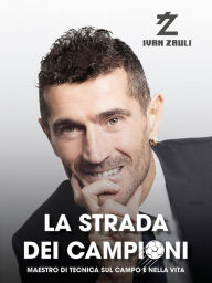 Title: La Strada dei Campioni: Maestro di tecnica sul campo e nella vita, Author: Ivan Zauli