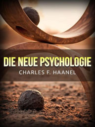 Title: Die Neue Psychologie (Übersetzt), Author: Charles F. Haanel