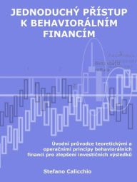 Title: Jednoduchý prístup k behaviorálním financím: Úvodní pruvodce teoretickými a operacními principy behaviorálních financí pro zlepsení investicních výsledku, Author: Stefano Calicchio